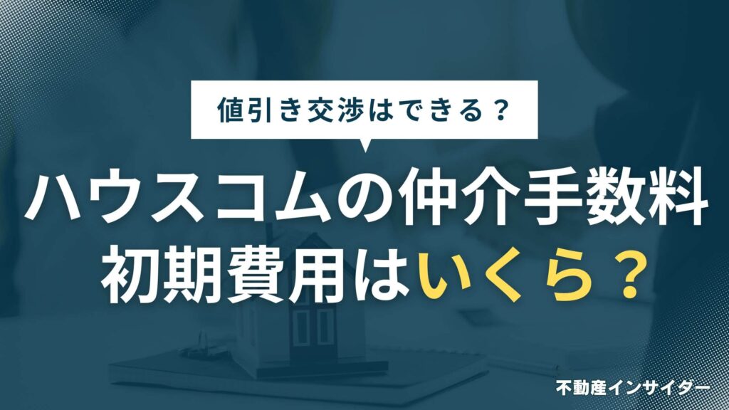 【高い？】ハウスコムの仲介手数料/初期費用はいくら？値引き交渉はできる？