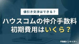 【高い？】ハウスコムの仲介手数料/初期費用はいくら？値引き交渉はできる？